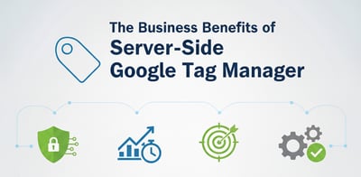 The Business Benefits of Server-Side Google Tag Manager